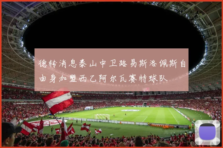 德转消息泰山中卫路易斯洛佩斯自由身加盟西乙阿尔瓦赛特球队